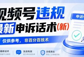 视频号违规最新申诉话术(新)，仅供参考，非百分百技术