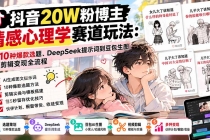 (20688期)抖音20W粉博主-情感心理学赛道玩法:从10种爆款选题、DeepSeek提示词到豆包生图与剪辑变现全流程