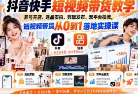 抖音快手短视频带货教学|养号开店、选品实拍、剪辑发布、双平台投流,短视频带货从0到1落地实操课