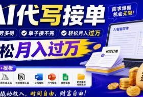 AI代写接单,多劳多得,单子接不完,轻松月入过1W,附工具+模板【揭秘】