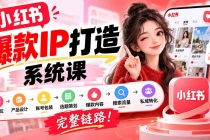 （20711期）【无水印】小红书爆款IP打造课：IP定位→产品设计→账号包装→选题策划→爆款内容→搜索流量→私域转化，完整链路