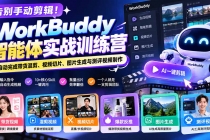 (20740期)告别手动剪辑!WorkBuddy智能体实战训练营:AI自动完成带货混剪、视频切片、图片生成与测评视频制作