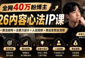 【无水印】全网40W粉博主的2026内容心法IP课,定位选题+算法结构+注意力设计+人设涨粉+商业变现全流程