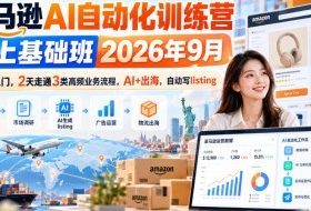 亚马逊AI自动化训练营线上基础班2026年9月,零基础入门,2天走通3类高频业务流程,AI+出海,自动写listing