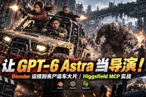 （20762期）【无水印】让 GPT-6 Astra 当导演！Blender 运镜到丧尸追车大片｜Higgsfield MCP 实战