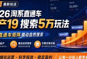 2026淘系直通车投产19搜索5万玩法，通过直通车矩阵撬动自然搜索，帮助商家优化投产，引爆店铺搜索流量