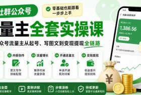 某社群公众号流量主全套实操课，零基础也能跟着一步步上手，打通公众号流量主从起号、写图文到变现提现全链路