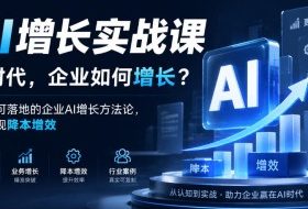 AI增长实战课,AI时代,企业如何增长?教你学可落地的企业AI增长方法论,真正实现降本增效