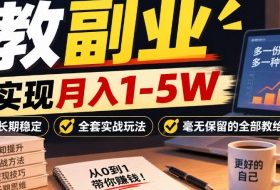 “教副业”实现月入1-5W,长期稳定,全套实战玩法毫无保留的全部教给你!【揭秘】