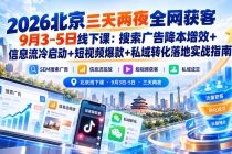 （20854期）2026北京三天两夜全网获客9月3-5日线下课：搜索广告降本增效+信息流冷启动+短视频爆款+私域转化落地实战指南