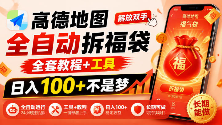 高德地图全自动拆福袋,解放双手,全套教程+工具,日入100+不是梦,长期能做【揭秘】