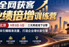 全网获客业绩倍增训练营北京9月3-5日三天两夜线下课，低成本引爆精准流量，打造企业增长新引擎