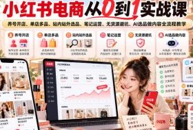 小红书电商从0到1实战课｜养号开店、单店多品、站内站外选品、笔记运营、无货源避坑、AI选品做内容全流程教学