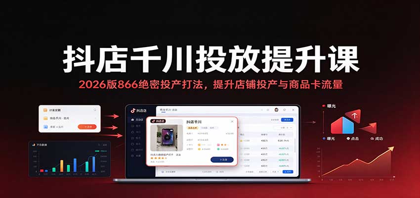 抖店千川投放提升课:2026版866绝密投产打法,提升店铺投产与商品卡流量 抖店千川投放提升课:2026版866绝密投产打法,提升店铺投产与商品卡流量