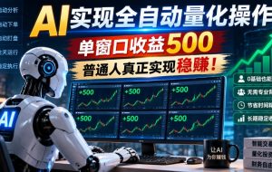 AI实现全自动量化,单窗口月入收益500,别嫌收益少,靠谱最重要!