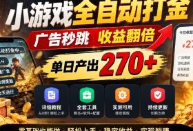小游戏全自动打金,广告秒跳,收益翻倍,单日产出270+,附带详细教程+全套工具【揭秘】
