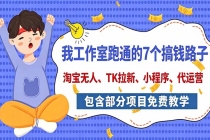 （20918期）我工作室跑通的7个搞钱路子，今天全盘托出，包含部分项目免费教学（淘宝、拉新、小程序、代运营）