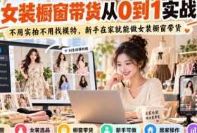 AI女装橱窗带货从0到1实战课,不用实拍不用找模特,新手在家就能做女装橱窗带货