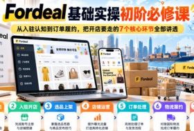 Fordeal基础实操初阶必修课,从入驻认知到订单履约,把开店要走的7个核心环节全部讲透
