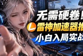 无需硬卷！雷神加速器推广，小白入局实战一天也能几十r