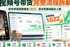 视频号带货完整流程拆解,新号单周结算佣金1022,适合零基础副业人群