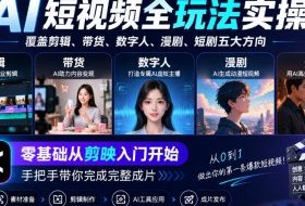 AI短视频全玩法实操,覆盖剪辑、带货、数字人、漫剧、短剧五大方向,零基础从剪映入门开始,手把手带你完成完整成片
