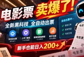 电影票卖爆了,全新黑科技全自动出票,上手门槛低,配套保姆级教程,新手也能日入200+【揭秘】