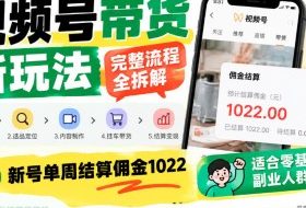 视频号带货新玩法，完整流程全拆解，新号单周结算佣金1k，适合零基础副业人群