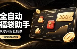 日入稳定300+全自动抢福袋,闲暇稳定创收