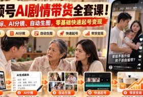 视频号AI剧情带货全套课!找对标、AI分镜、自动生图,零基础快速起号变现
