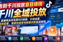 (21079期)告别千川投放盲目烧钱:直播商品双场景ROI拆解、计划设置、追投起量、搜索抢首屏与数据诊断实战教程