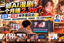 (21089期)一部AI漫剧一个月赚2.3W?豆包+红果纯手搓玩法!从剧本创作、角色分镜到视频生成、剪辑配音、平台上架变现全流程