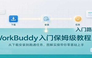WorkBuddy入门保姆级教程：从下载安装到跑通任务，图解实操带你零基础上手