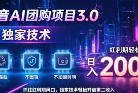 抖音AI团购项目3.0,独家技术,不露脸不出境不剪辑拍摄,红利期轻松日入200+【揭秘】