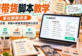 AI带货脚本教学,某社群精讲课,带货学习必看,掌握AI赋能带货的核心玩法