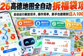 2026高德地图全自动拆福袋项目,自动运行解放双手,操作简单,新手也能做到日入100+【揭秘】