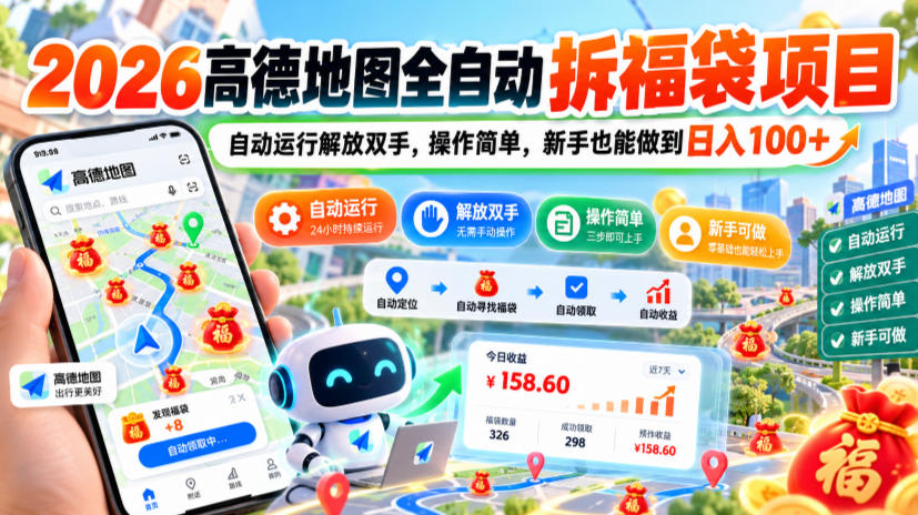 2026高德地图全自动拆福袋项目，自动运行解放双手，操作简单，新手也能做到日入100+【揭秘】