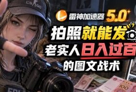 雷神加速器5.0:拍照就能发,老实人日入过百的图文口子