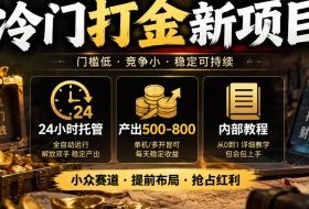 冷门打金新项目,24小时托管,产出500-800,内部教程【揭秘】