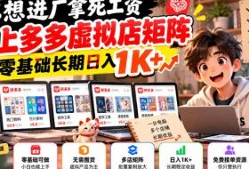 不想进厂拿死工资,线上多多虚拟店矩阵,零基础长期日入1K+【揭秘】