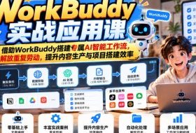 WorkBuddy实战应用课,借助WorkBuddy搭建专属AI智能工作流,解放重复劳动,提升内容生产与项目搭建效率