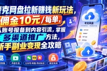 （21108期）夸克网盘拉新赚钱新玩法，佣金10元/每单，从账号报备到内容引流，掌握多渠道推广方法，新手副业变现全攻略