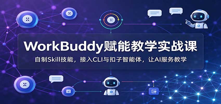 WorkBuddy赋能教学实战课:自制Skill技能,接入CLI与扣子智能体,让AI服务教学 WorkBuddy赋能教学实战课:自制Skill技能,接入CLI与扣子智能体,让AI服务教学