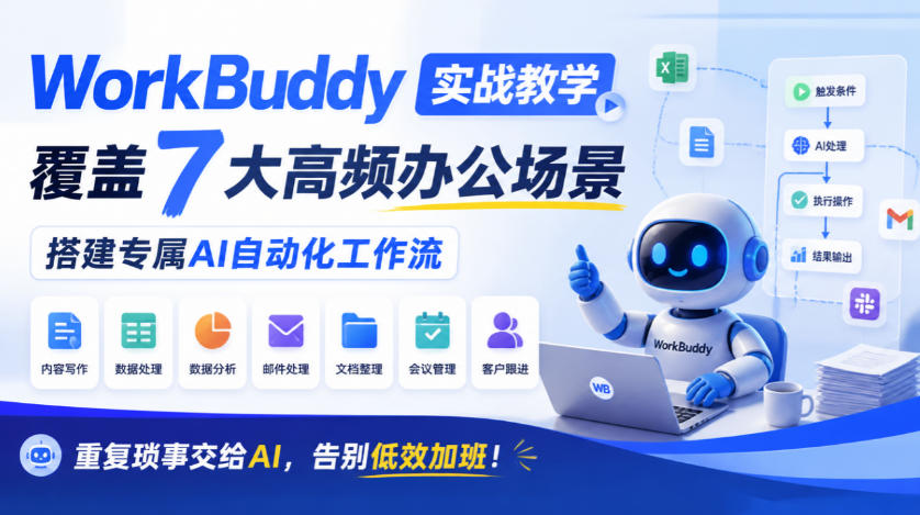 WorkBuddy实战教学,覆盖7大高频办公场景,搭建专属AI自动化工作流,重复琐事交给AI,告别低效加班!