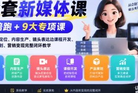 全套新媒体课｜陪跑+9大专项课，从账号定位、内容生产、镜头表达到课程开发、产品策划、营销变现完整闭环教学