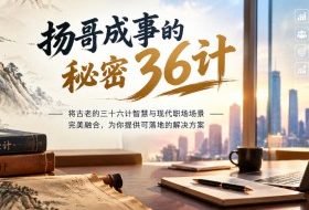 扬哥成事的秘密36计,将古老的三十六计智慧与现代职场场景完美融合,为你提供可落地的解决方案