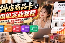 (21148期)抖店商品卡爆单实战教程:从高潜力选品、爆款素材制作到搜索推广、新品起量与放量策略