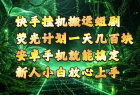 快手挂G搬运短剧玩法,荧光计划一天轻松几张到四位数,安卓手机就能操作【揭秘】