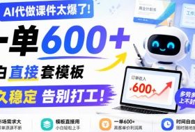AI代做课件太爆了!一单600+,小白直接套模板,长久稳定告别打工!【揭秘】