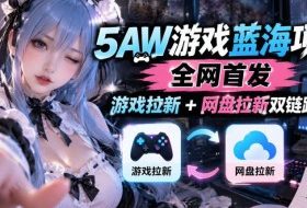 5AW游戏蓝海项目_游戏拉新+网盘拉新双倍收益